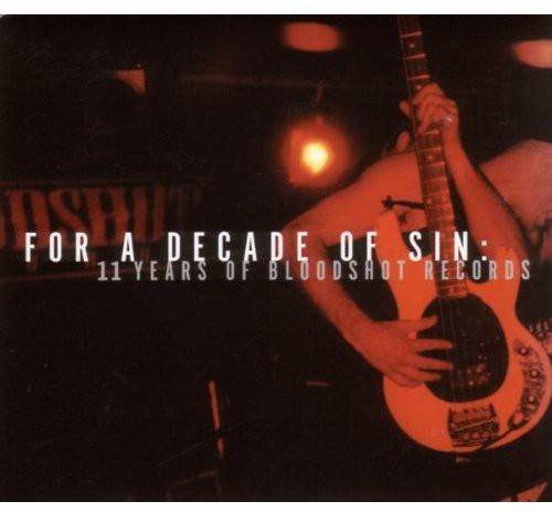 For a Decade of Sin: 11 Years of - For a Decade of Sin: 11 Years of Bloodshot Records