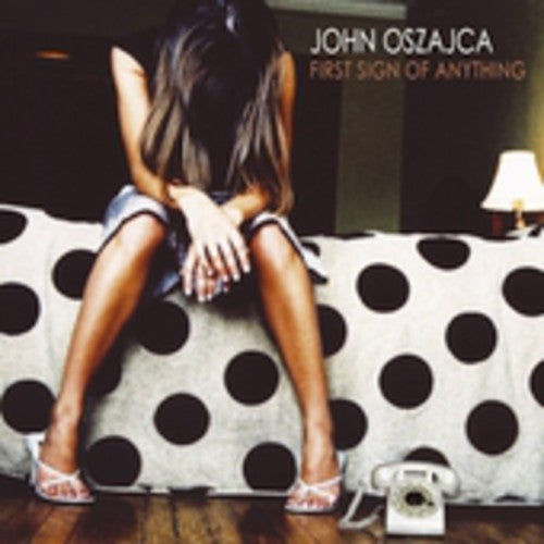 John Oszajca - First Sign of Anything