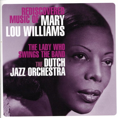 Dutch Jazz Orchestra - Rediscovered Music Of Mary Lou Williams: The Lady Who Swings The Band