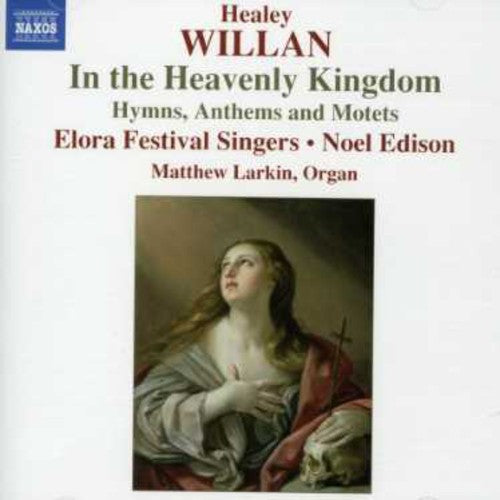 Willan/ Schnurr/ Elora Festival Singers/ Edison - In the Heavenly Kingdom