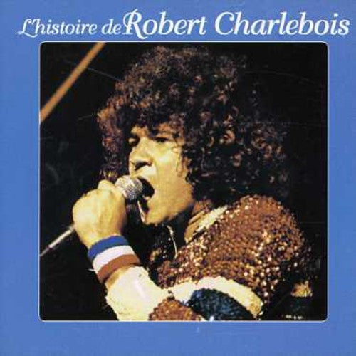 Robert Charlebois - L'histoire de Robert Charlevoi