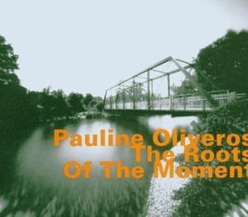 Pauline Oliveros - Roots of the Moment