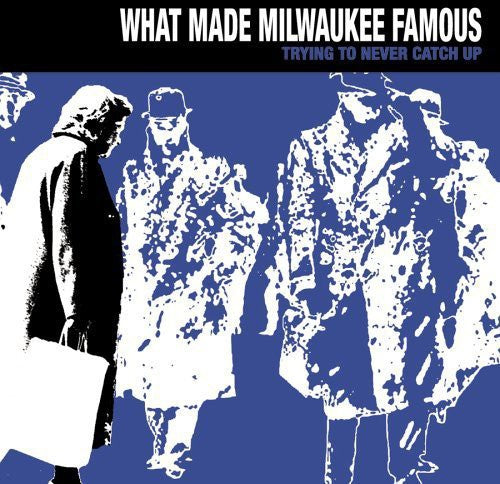 What Made Milwaukee Famous - Trying to Never Catch Up