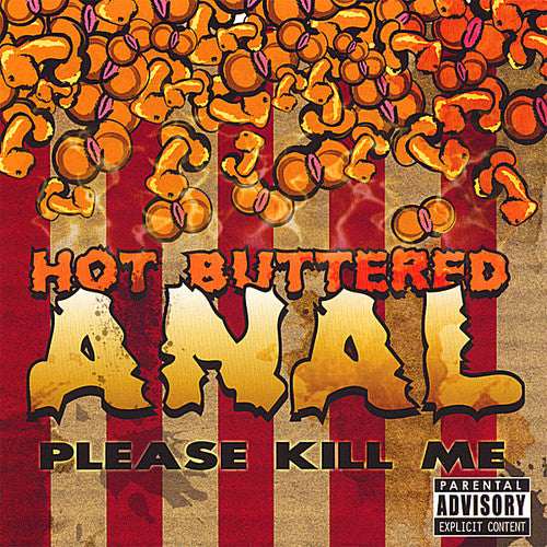 Hot Buttered Anal - Please Kill Me