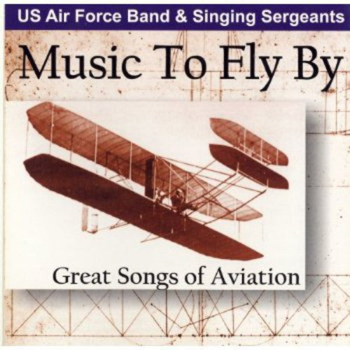 Air Force Singing Sergeants - Music to Fly By: Great Songs of Aviation