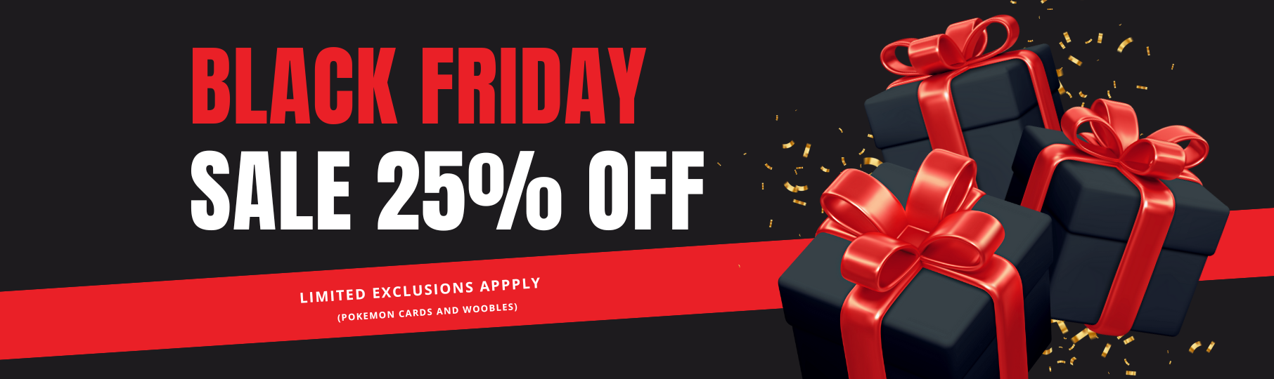 Black Friday Sale 25% Off - Excludes Pokemon Cards and Woobles 