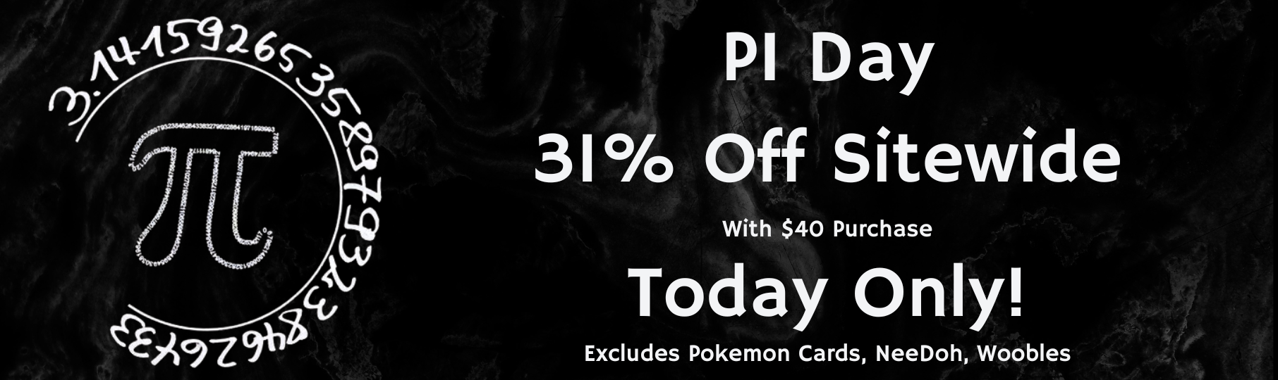 Promotional banner for PI Day sale with Pi symbol text: 31% off with $40 Purchase, excludes Pokemon Cards, Needoh & Woobles