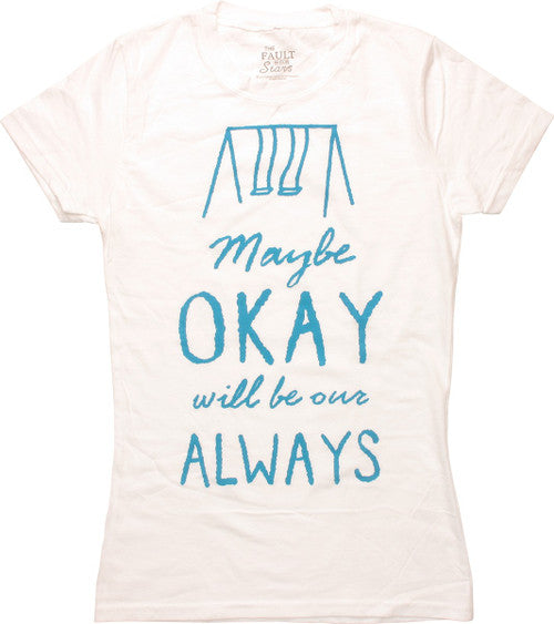 Fault in Our Stars Maybe Okay Juniors T-Shirt
